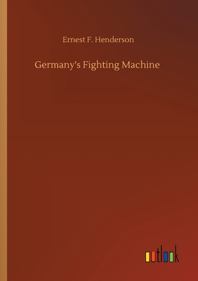 Germany's Fighting Machine - Henderson, Ernest F