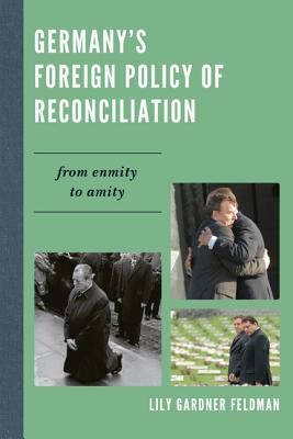 Germany's Foreign Policy of Reconciliation: From Enmity to Amity - Gardner Feldman, Lily