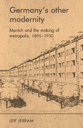 Germany's Other Modernity: Munich and the Making of Metropolis, 1895-1930