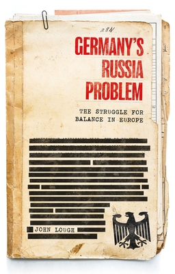 Germany's Russia Problem: The Struggle for Balance in Europe - Lough, John