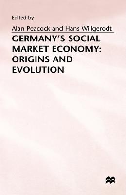 Germany's Social Market Economy: Origins and Evolution - Peacock, Alan T (Editor), and Willgerodt, Hans (Editor)