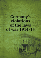 Germany's Violations of the Laws of War 1914-15