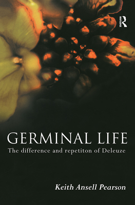 Germinal Life: The Difference and Repetition of Deleuze - Ansell-Pearson, Keith, and Pearson, Keith Ansell