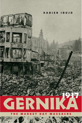 Gernika, 1937: The Market Day Massacre - Irujo, Xabier