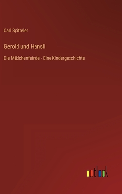 Gerold und Hansli: Die M?dchenfeinde - Eine Kindergeschichte - Spitteler, Carl