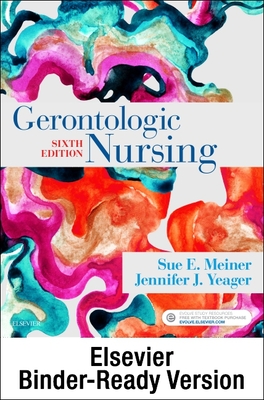 Gerontologic Nursing - Binder Ready: Gerontologic Nursing - Binder Ready - Meiner, Sue E, Edd, Aprn, and Yeager, Jennifer J, PhD, RN