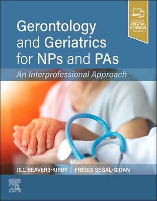 Gerontology and Geriatrics for Nps and Pas: An Interprofessional Approach - Beavers-Kirby, Jill R, MS (Editor), and Segal-Gidan, Freddi I (Editor)