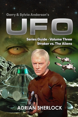 Gerry & Sylvia Anderson's UFO. Series Guide, Volume Three: Straker versus the Aliens - Sherlock, Toni, and Sherlock, Adrian