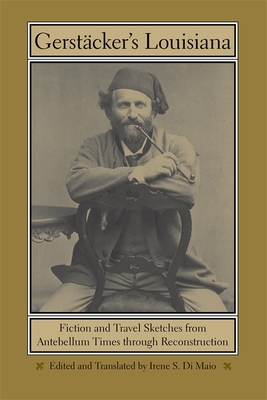 Gerstcker's Louisiana: Fiction and Travel Sketches from Antebellum Times Through Reconstruction - Maio, Irene S Di (Translated by)