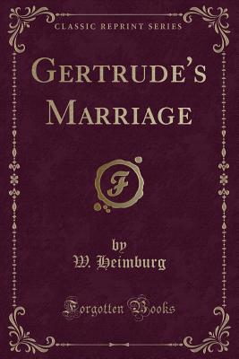 Gertrude's Marriage (Classic Reprint) - Heimburg, W