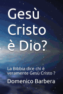 Ges? Cristo ? Dio?: La Bibbia Dice Chi ? Veramente Ges? Cristo ?