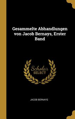 Gesammelte Abhandlungen Von Jacob Bernays, Erster Band - Bernays, Jacob