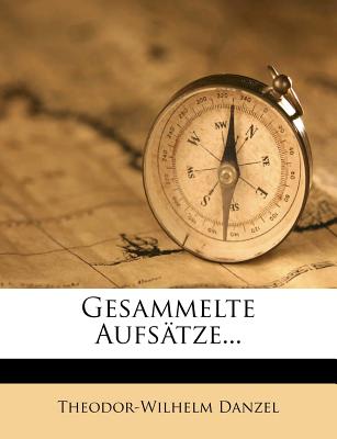 Gesammelte Aufstze... - Danzel, Theodor-Wilhelm