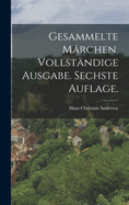 Gesammelte Mrchen. Vollstndige Ausgabe. Sechste Auflage.