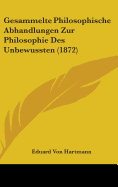 Gesammelte Philosophische Abhandlungen Zur Philosophie Des Unbewussten (1872)