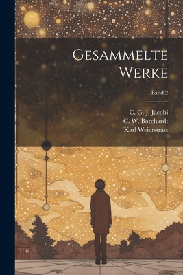 Gesammelte Werke; Band 2 - Jacobi, C G J (Carl Gustav Jakob) (Creator), and Borchardt, C W (Carl Wilhelm) 1817 (Creator), and Weierstrass, Karl 1815-1897