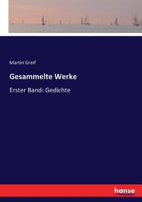 Gesammelte Werke: Erster Band: Gedichte - Greif, Martin