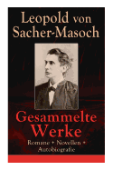 Gesammelte Werke: Romane + Novellen + Autobiografie: 73 Titel: Venus Im Pelz + Katharina II + Lola + Polnische Geschichten + Mondnacht + Don Juan Von Kolomea + Matrena + Der Capitulant + Die Wilden Frauen + J?disches Leben in Wort