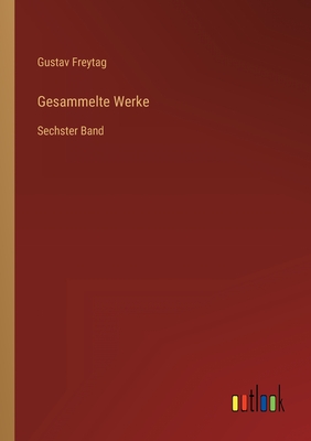 Gesammelte Werke: Sechster Band - Freytag, Gustav