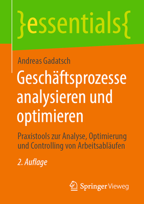 Geschftsprozesse analysieren und optimieren: Praxistools zur Analyse, Optimierung und Controlling von Arbeitsablufen - Gadatsch, Andreas