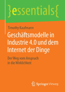 Geschaftsmodelle in Industrie 4.0 Und Dem Internet Der Dinge: Der Weg Vom Anspruch in Die Wirklichkeit