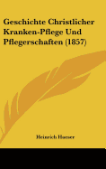 Geschichte Christlicher Kranken-Pflege Und Pflegerschaften (1857)