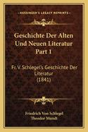 Geschichte Der Alten Und Neuen Literatur Part 1: Fr. V. Schlegel's Geschichte Der Literatur (1841)