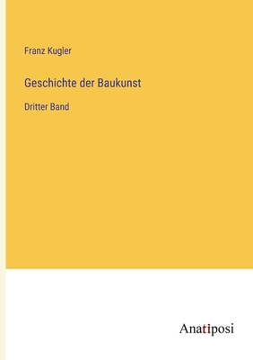 Geschichte der Baukunst: Dritter Band - Kugler, Franz