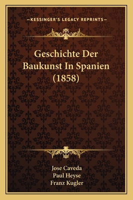 Geschichte Der Baukunst in Spanien (1858) - Caveda, Jose, and Heyse, Paul, and Kugler, Franz (Editor)