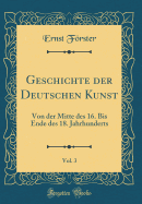 Geschichte Der Deutschen Kunst, Vol. 3: Von Der Mitte Des 16. Bis Ende Des 18. Jahrhunderts (Classic Reprint)