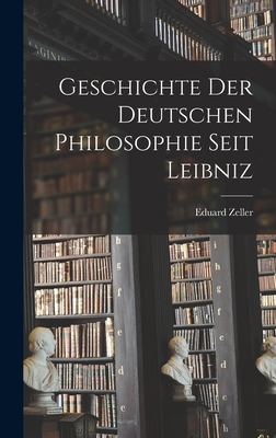 Geschichte der deutschen Philosophie seit Leibniz - Zeller, Eduard