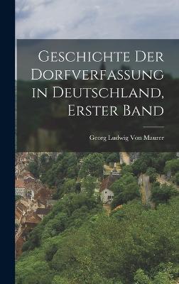 Geschichte Der Dorfverfassung in Deutschland, Erster Band - Von Maurer, Georg Ludwig