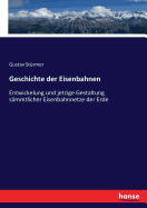 Geschichte Der Eisenbahnen: Entwickelung Und Jetzige Gestaltung Sammtlicher Eisenbahnnetze Der Erde (Classic Reprint)