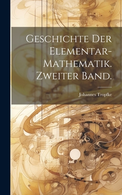 Geschichte der Elementar-Mathematik. Zweiter Band. - Tropfke, Johannes