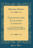 Geschichte Der Englischen Literatur: Von Der Wiederherstellung Des Knigthums Bis in Die Zweite Hlfte Des Achtzehnten Jahrhunderts, 1660-1770 (Classic Reprint)