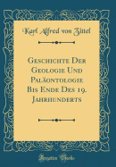 Geschichte Der Geologie Und Pal?ontologie Bis Ende Des 19. Jahrhunderts (Classic Reprint)