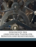 Geschichte Der Griechischen Plastik F?r K?nstler Und Kunstfreunde.. Volume 1