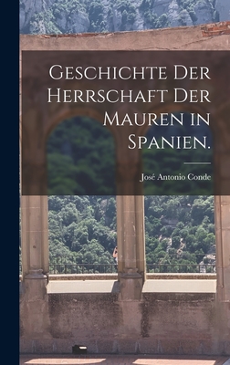 Geschichte Der Herrschaft Der Mauren in Spanien. - Conde, Jos? Antonio