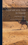 Geschichte Der Ilchane: Das Ist Der Mongolen in Persia, Erster Band