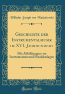 Geschichte Der Instrumentalmusik Im XVI. Jahrhundert: Mit Abbildungen Von Instrumenten Und Musikbeilagen (Classic Reprint)