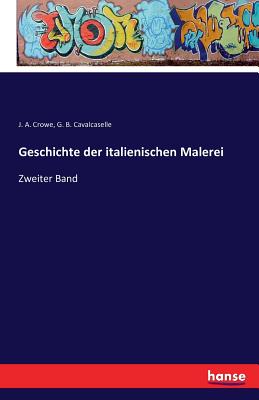 Geschichte der italienischen Malerei: Zweiter Band - Crowe, J a, and Cavalcaselle, G B