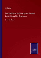 Geschichte der Juden von den ltesten Zeiten bis auf die Gegenwart: Siebenter Band