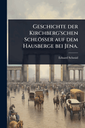 Geschichte der Kirchberg'schen Schlsser auf dem Hausberge bei Jena.
