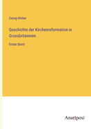 Geschichte der Kirchenreformation in Grossbritannien: Erster Band