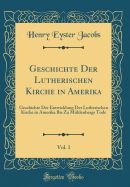 Geschichte Der Lutherischen Kirche in Amerika, Vol. 1: Geschichte Der Entwicklung Der Lutherischen Kirche in Amerika Bis Zu Muhlenbergs Tode (Classic Reprint)