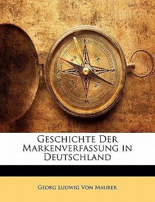 Geschichte Der Markenverfassung in Deutschland - Von Maurer, Georg Ludwig