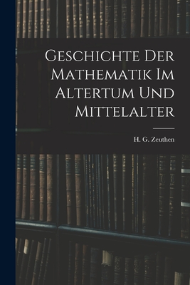 Geschichte Der Mathematik Im Altertum Und Mittelalter - H G (Hieronymus Georg), Zeuthen