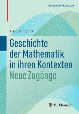 Geschichte Der Mathematik in Ihren Kontexten: Neue Zug?nge - Schubring, Gert