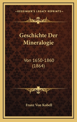 Geschichte Der Mineralogie: Von 1650-1860 (1864) - Kobell, Franz Von