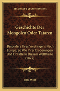 Geschichte Der Mongolen Oder Tataren: Besonders Ihres Vordringens Nach Europa, So Wie Ihrer Eroberungen Und Einfalle In Diesem Welttheile (1872)